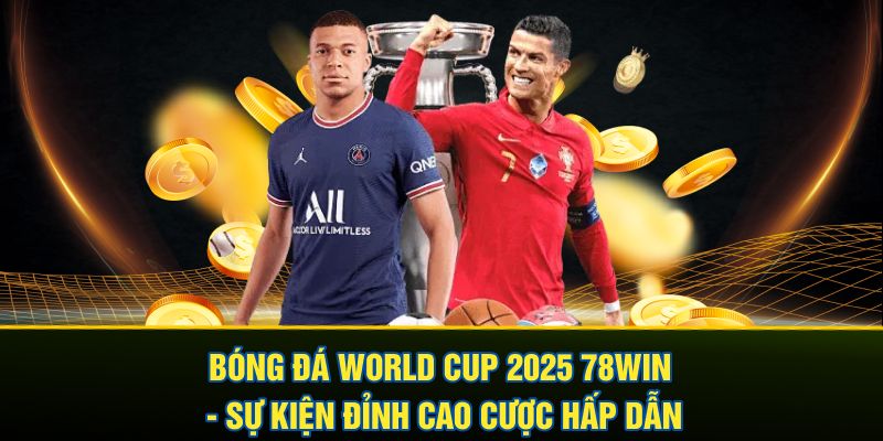 Bóng Đá World Cup 2025 78win - Sự Kiện Đỉnh Cao Cược Hấp Dẫn